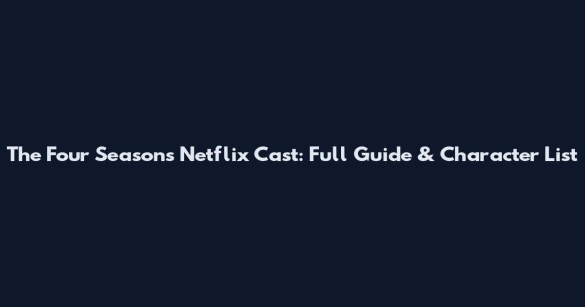 The Four Seasons Netflix Cast: Full Guide & Character List