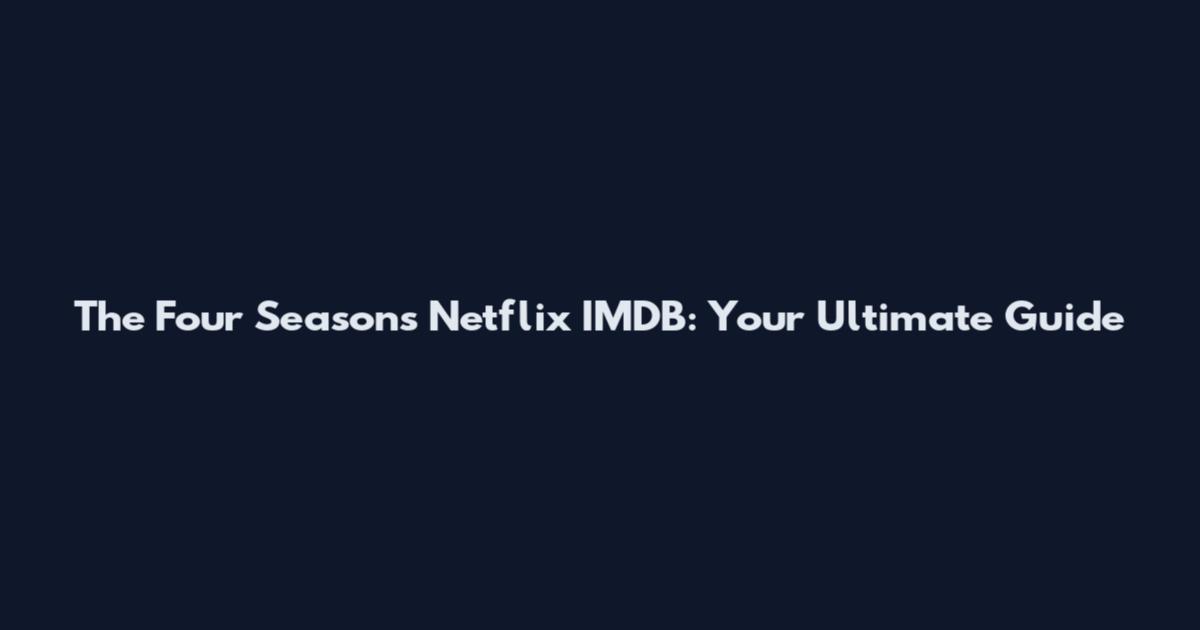 The Four Seasons Netflix IMDB: Your Ultimate Guide