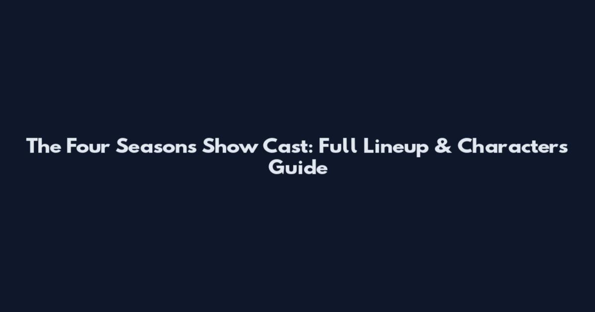 The Four Seasons Show Cast: Full Lineup & Characters Guide