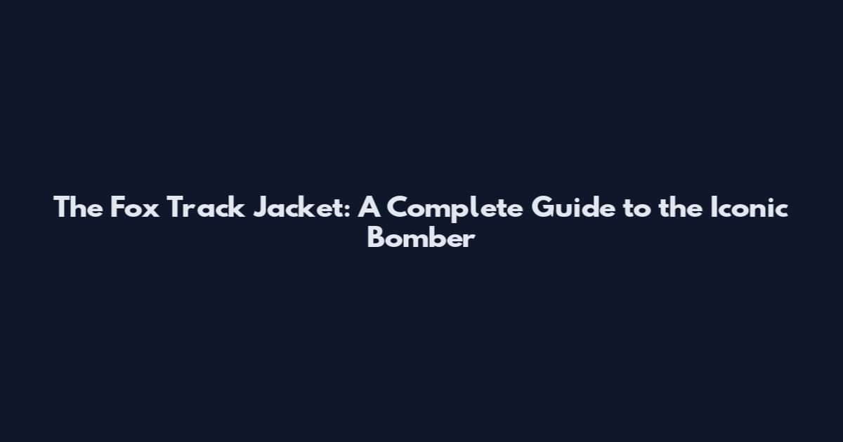 The Fox Track Jacket: A Complete Guide to the Iconic Bomber