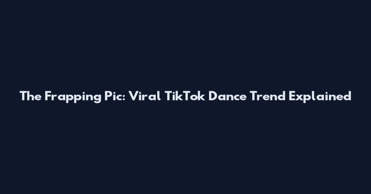 The Frapping Pic: Viral TikTok Dance Trend Explained