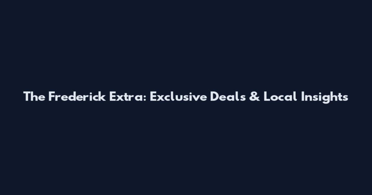 The Frederick Extra: Exclusive Deals & Local Insights