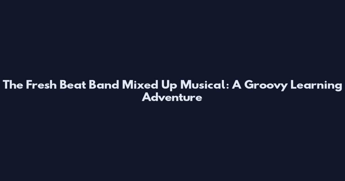 The Fresh Beat Band Mixed Up Musical: A Groovy Learning Adventure