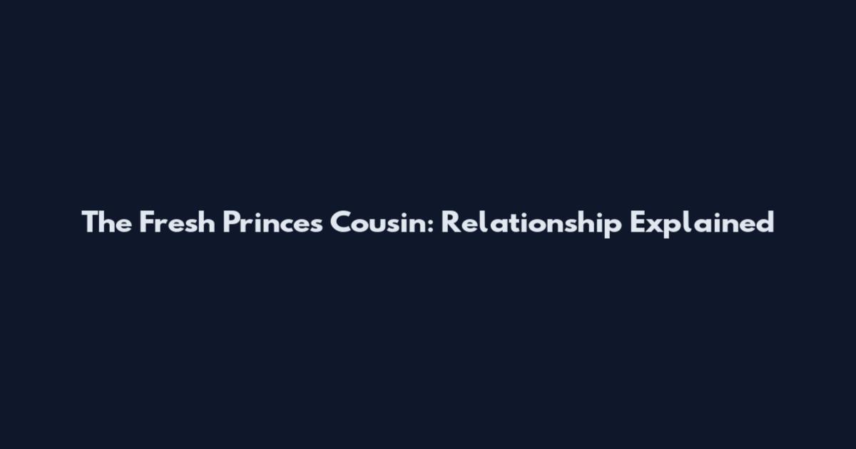 The Fresh Prince's Cousin: Relationship Explained