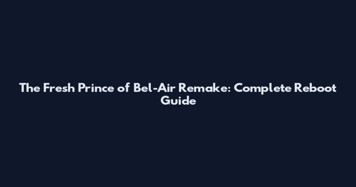 The Fresh Prince of Bel-Air Remake: Complete Reboot Guide