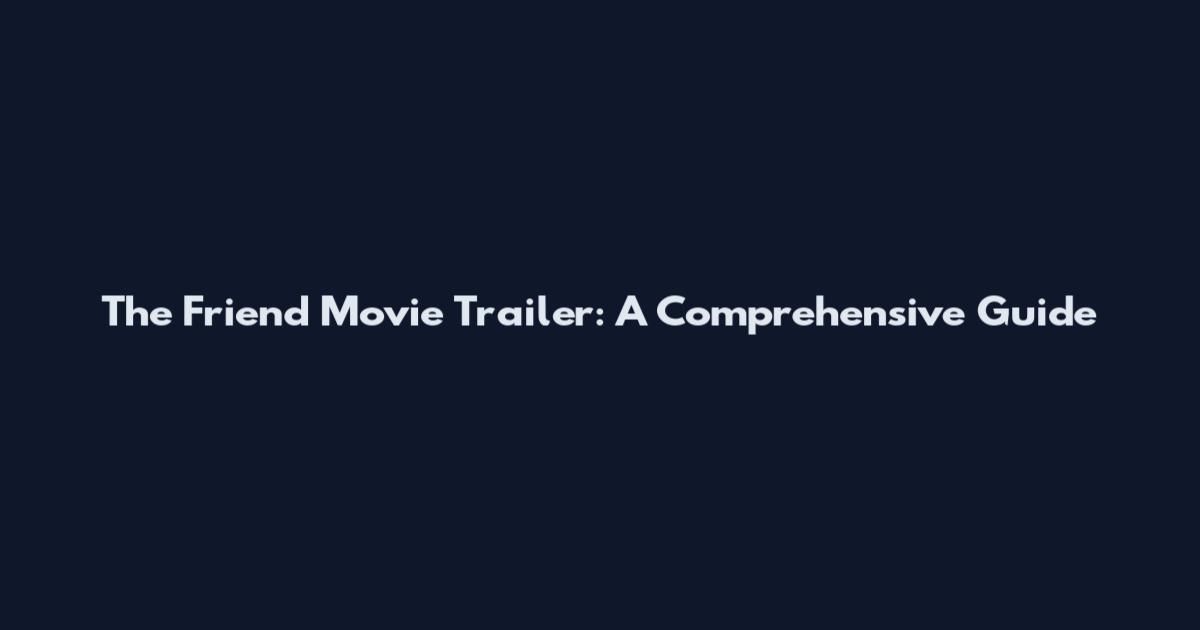 The Friend Movie Trailer: A Comprehensive Guide