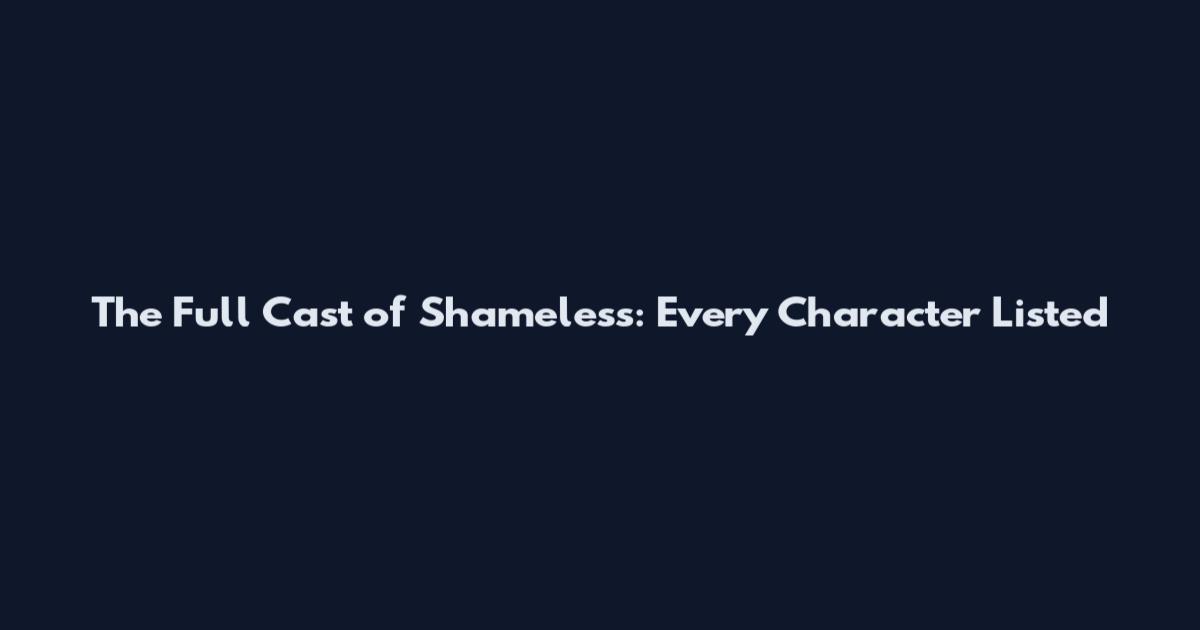 The Full Cast of Shameless: Every Character Listed