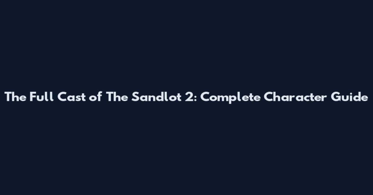 The Full Cast of The Sandlot 2: Complete Character Guide