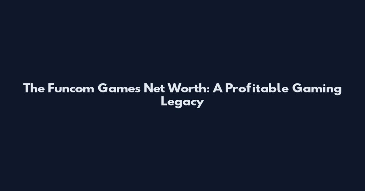 The Funcom Games Net Worth: A Profitable Gaming Legacy