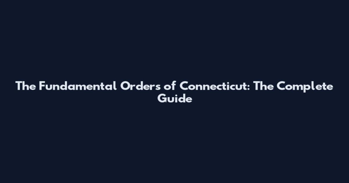 The Fundamental Orders of Connecticut: The Complete Guide