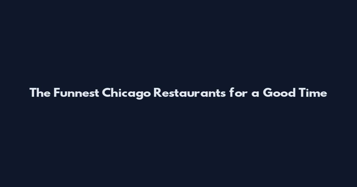 The Funnest Chicago Restaurants for a Good Time
