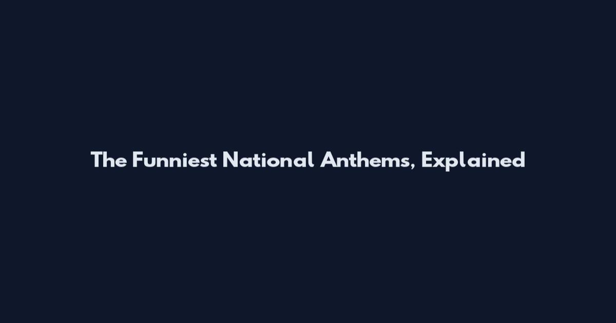 The Funniest National Anthems, Explained