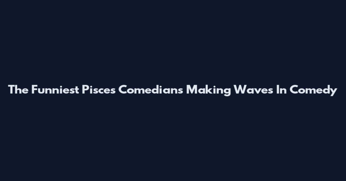 The Funniest Pisces Comedians Making Waves In Comedy