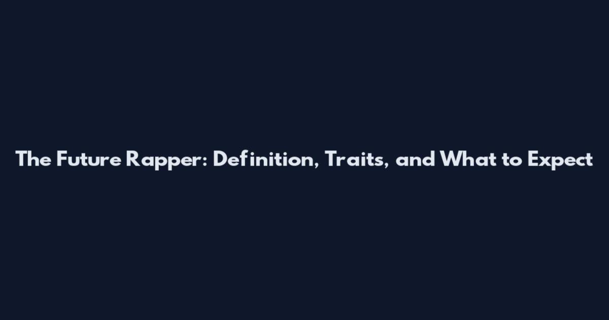 The Future Rapper: Definition, Traits, and What to Expect