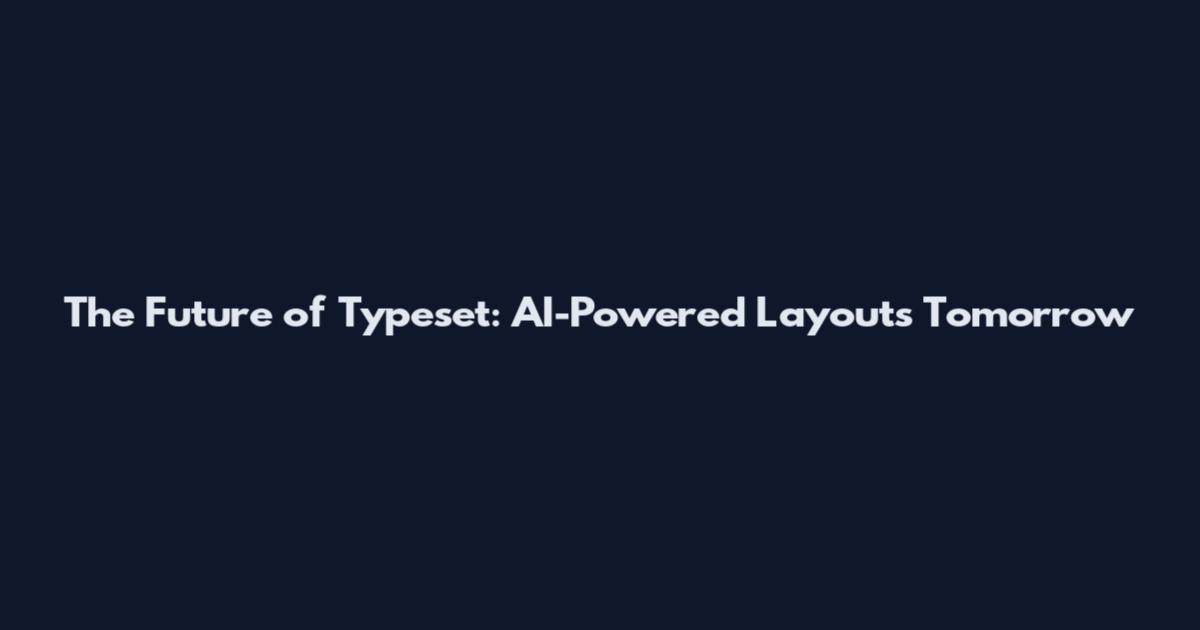 The Future of Typeset: AI-Powered Layouts Tomorrow