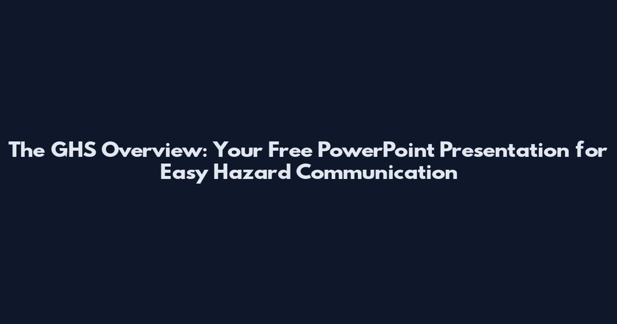 The GHS Overview: Your Free PowerPoint Presentation for Easy Hazard Communication