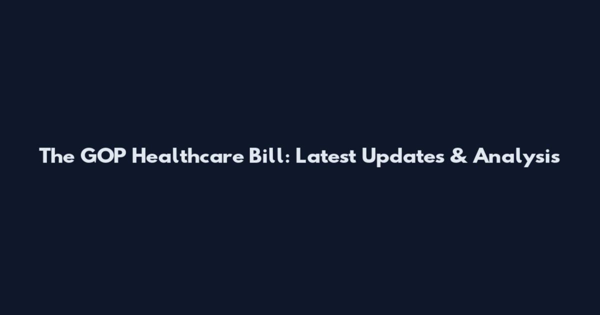 The GOP Healthcare Bill: Latest Updates & Analysis
