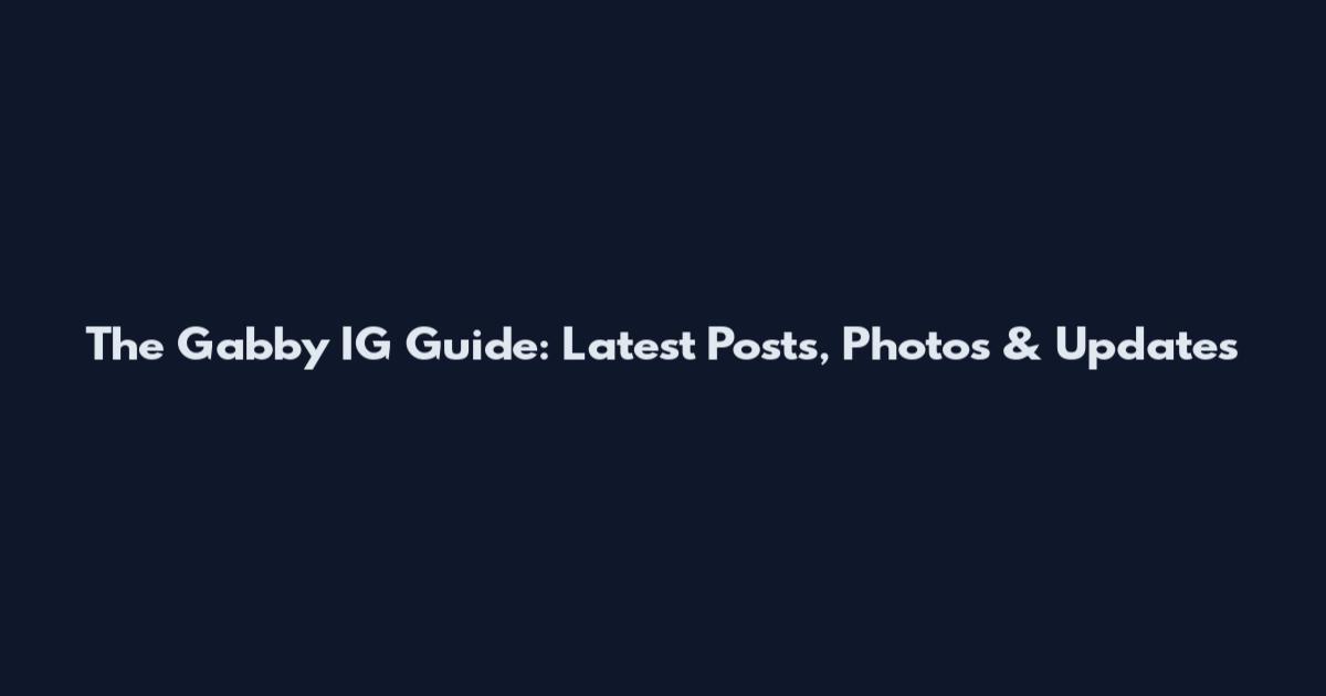 The Gabby IG Guide: Latest Posts, Photos & Updates