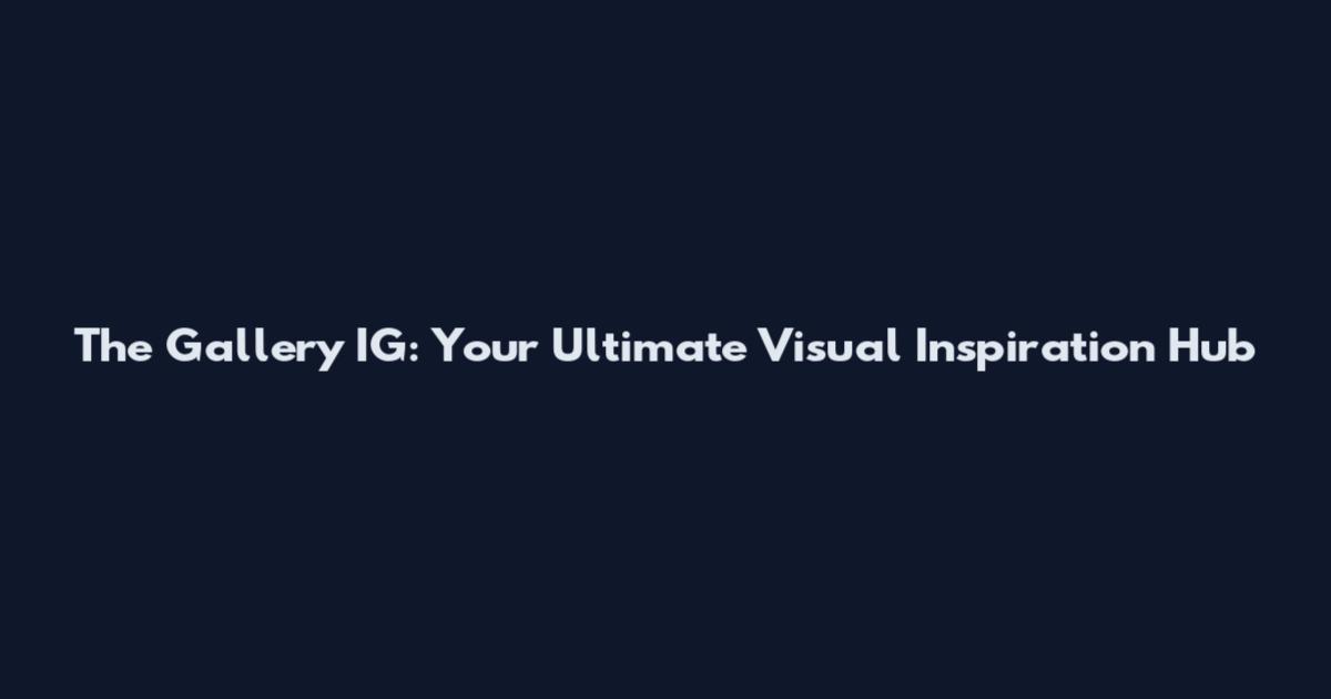 The Gallery IG: Your Ultimate Visual Inspiration Hub