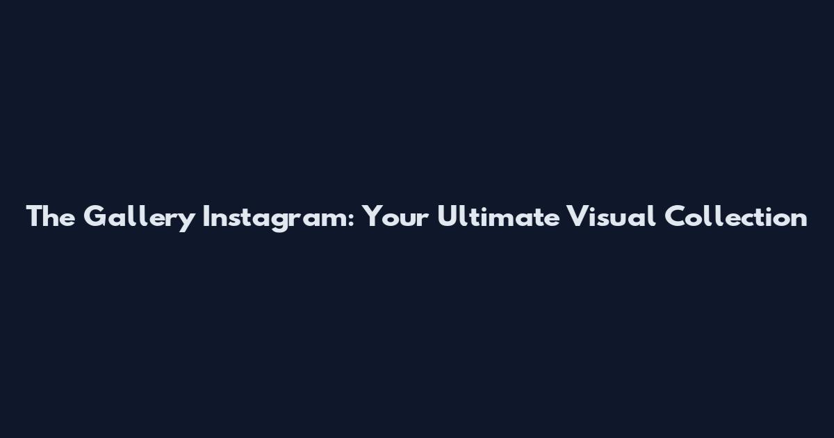 The Gallery Instagram: Your Ultimate Visual Collection