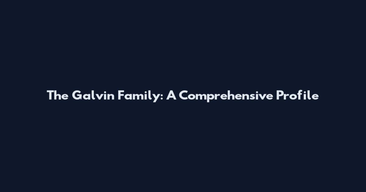 The Galvin Family: A Comprehensive Profile