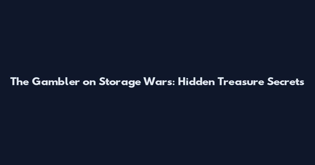 The Gambler on Storage Wars: Hidden Treasure Secrets