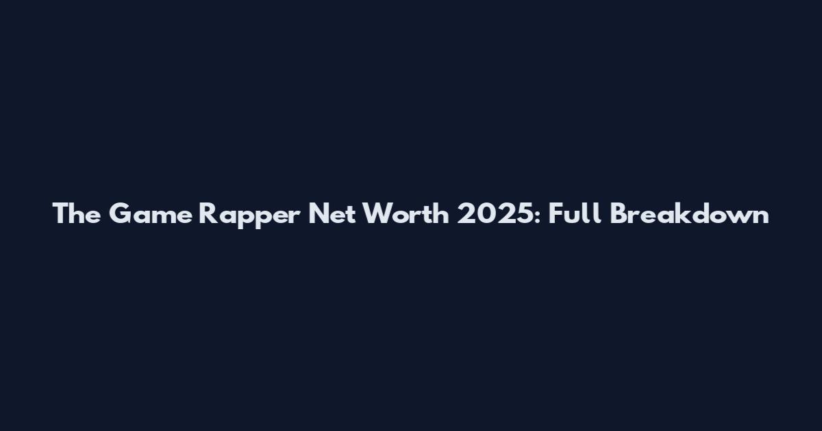 The Game Rapper Net Worth 2025: Full Breakdown