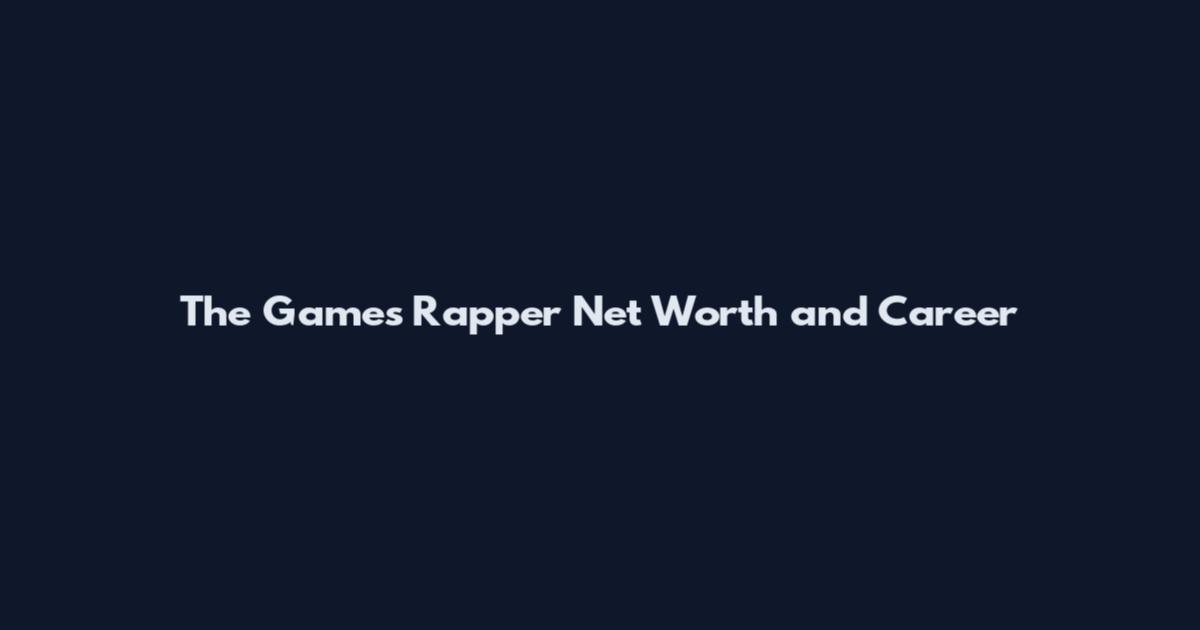 The Games Rapper Net Worth and Career