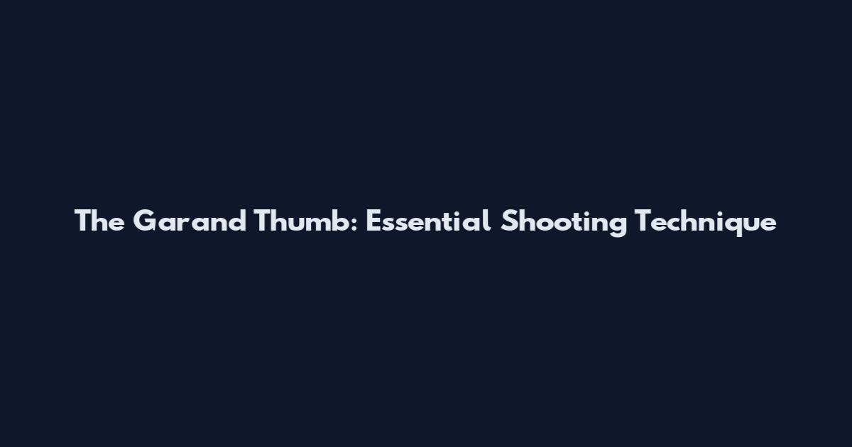 The Garand Thumb: Essential Shooting Technique