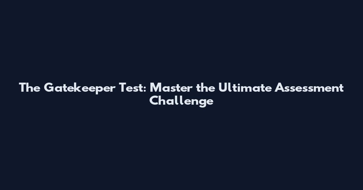 The Gatekeeper Test: Master the Ultimate Assessment Challenge