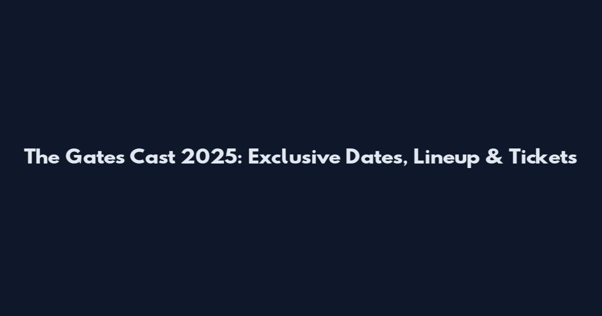 The Gates Cast 2025: Exclusive Dates, Lineup & Tickets