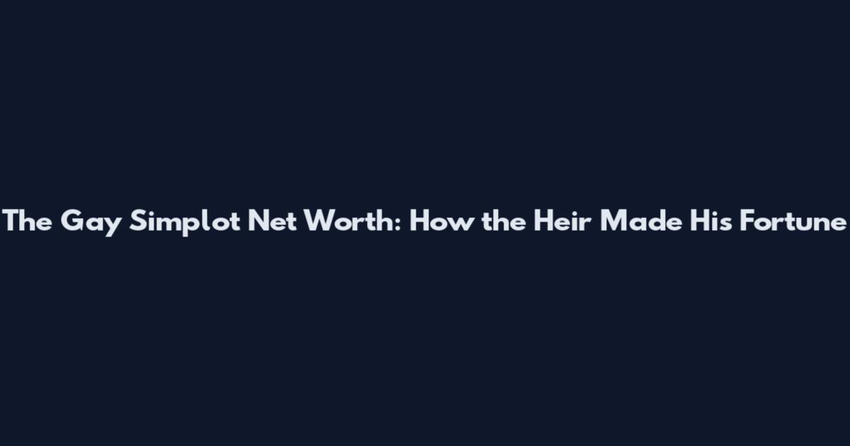 The Gay Simplot Net Worth: How the Heir Made His Fortune