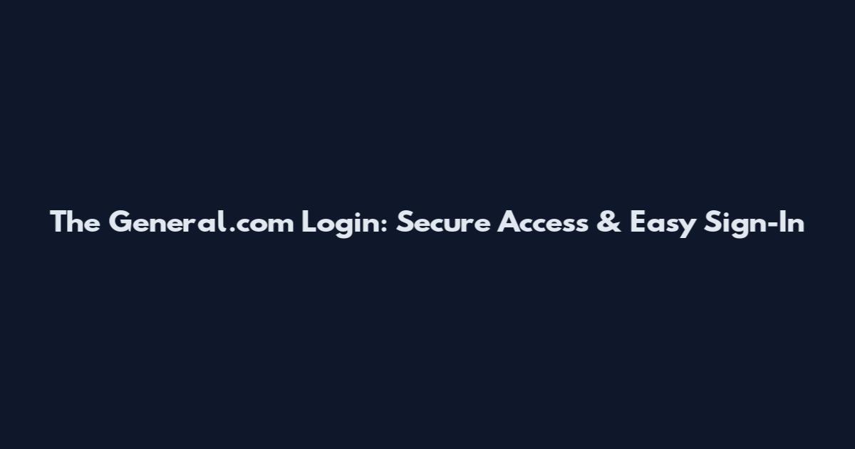 The General.com Login: Secure Access & Easy Sign-In