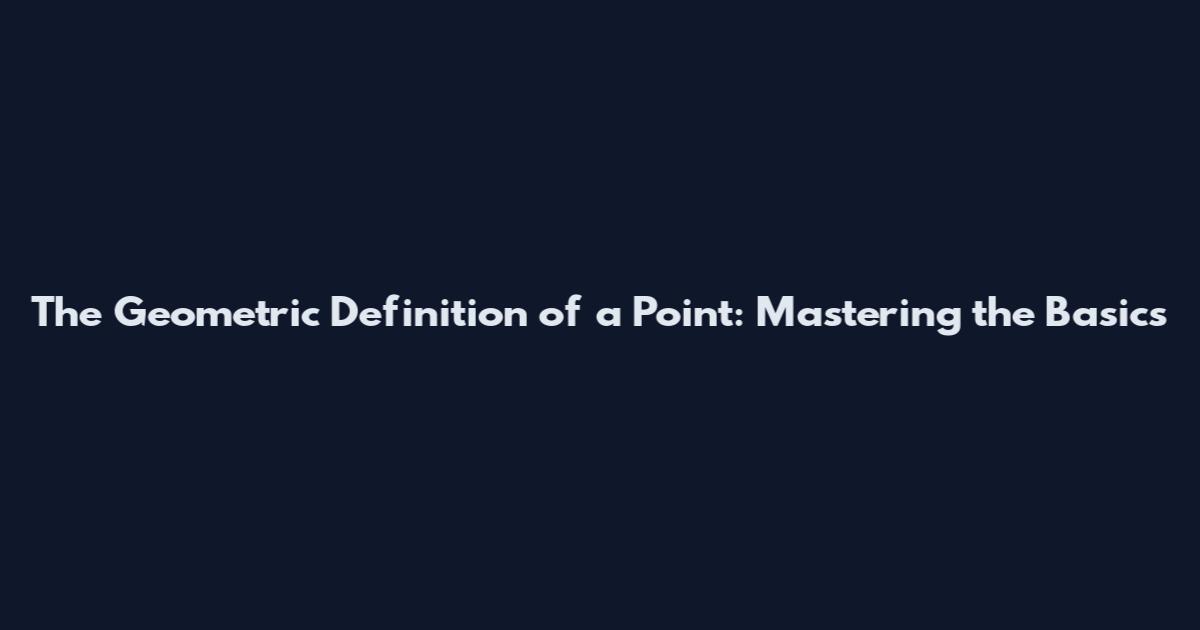 The Geometric Definition of a Point: Mastering the Basics