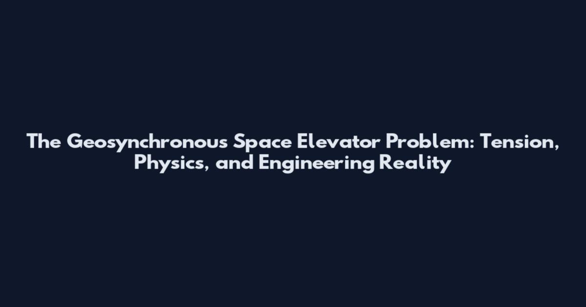 The Geosynchronous Space Elevator Problem: Tension, Physics, and Engineering Reality
