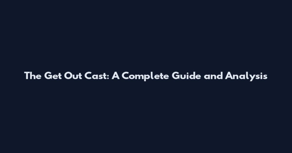 The Get Out Cast: A Complete Guide and Analysis