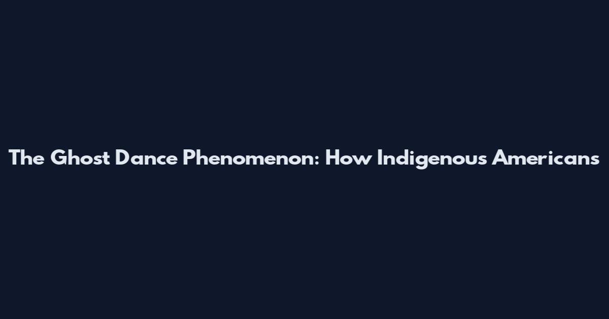 The Ghost Dance Phenomenon: How Indigenous Americans