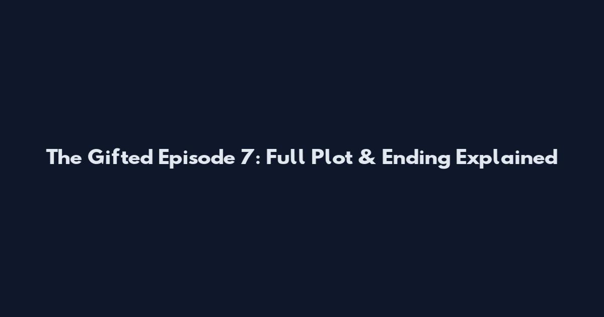 The Gifted Episode 7: Full Plot & Ending Explained