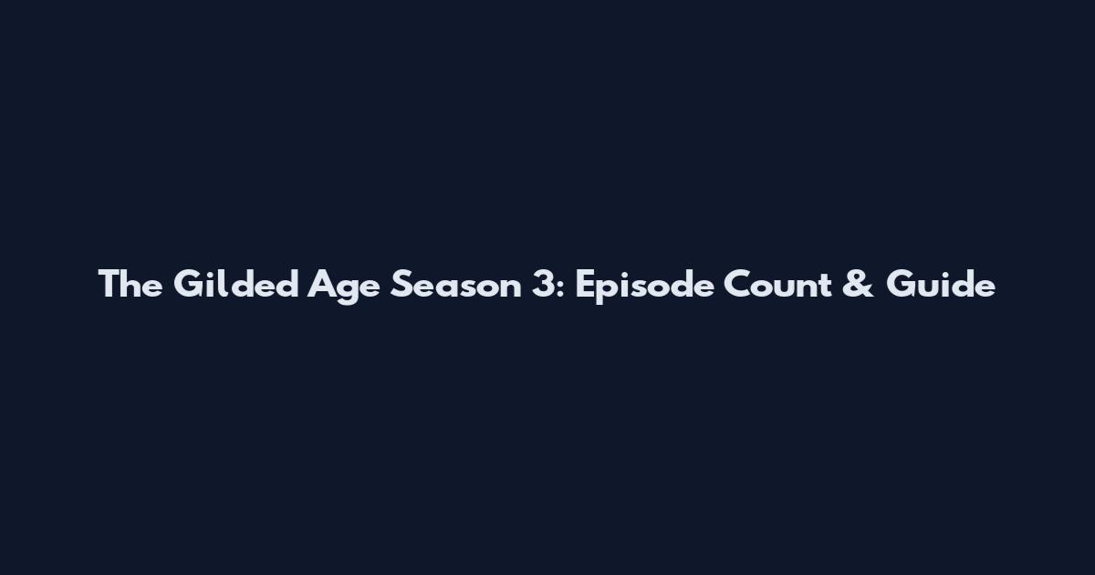 The Gilded Age Season 3: Episode Count & Guide