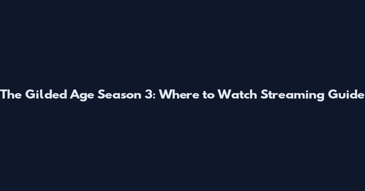 The Gilded Age Season 3: Where to Watch Streaming Guide