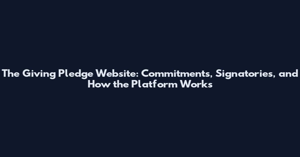 The Giving Pledge Website: Commitments, Signatories, and How the Platform Works