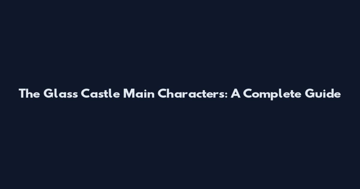 The Glass Castle Main Characters: A Complete Guide