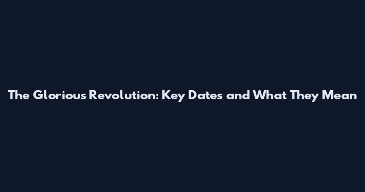The Glorious Revolution: Key Dates and What They Mean