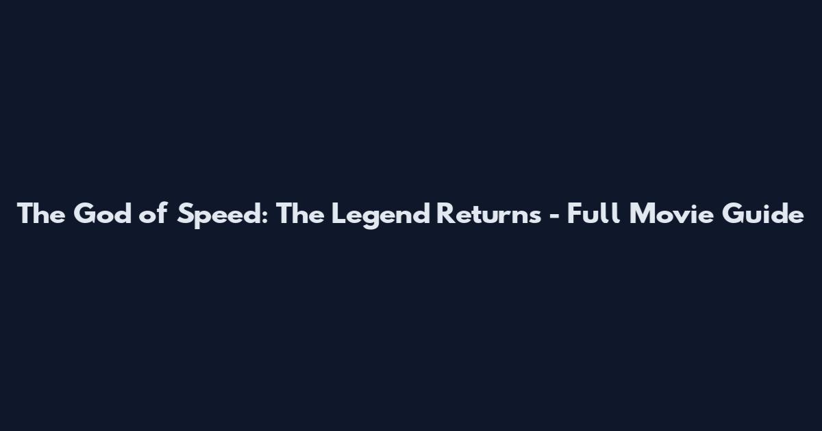 The God of Speed: The Legend Returns - Full Movie Guide