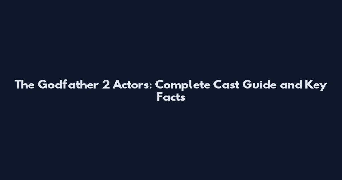 The Godfather 2 Actors: Complete Cast Guide and Key Facts