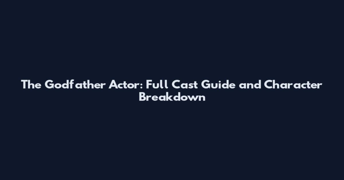 The Godfather Actor: Full Cast Guide and Character Breakdown