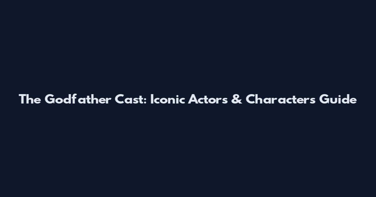 The Godfather Cast: Iconic Actors & Characters Guide