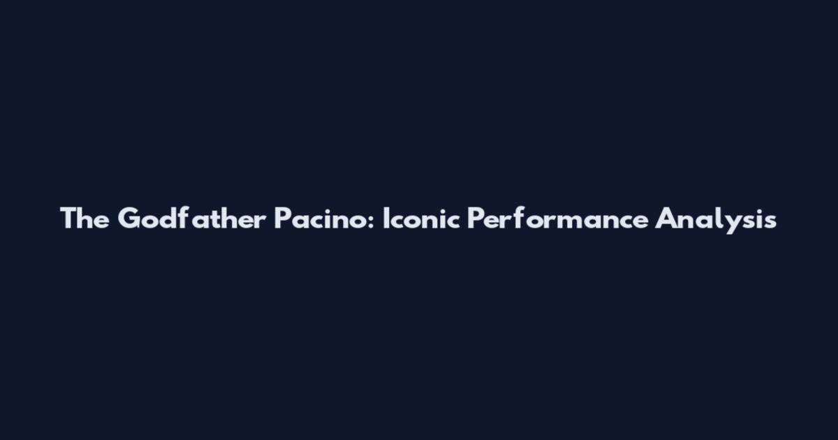 The Godfather Pacino: Iconic Performance Analysis