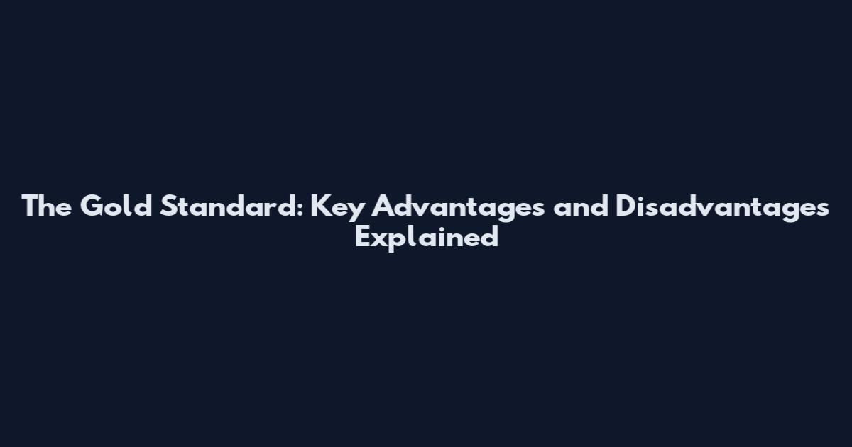 The Gold Standard: Key Advantages and Disadvantages Explained