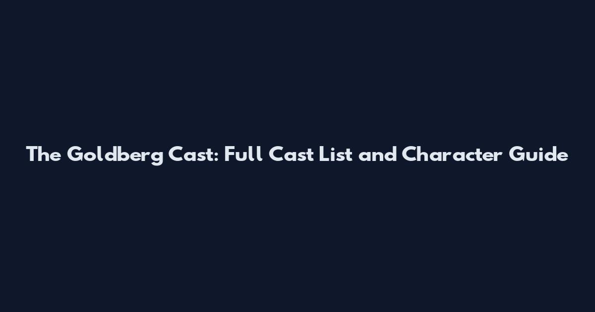 The Goldberg Cast: Full Cast List and Character Guide
